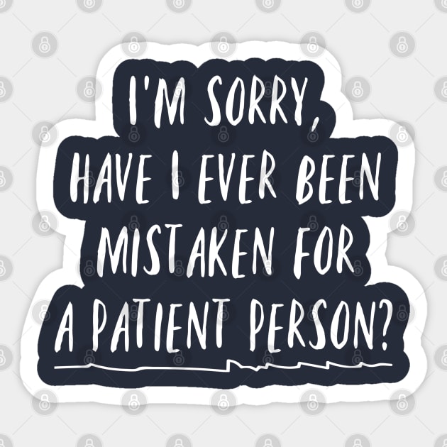 I'm sorry, have I ever been mistaken for a patient person? Sticker by Stars Hollow Mercantile